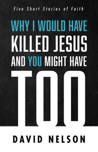 Cover image: Why I Would Have Killed Jesus and You Might Have Too 9781666711561