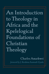 Imagen de portada: An Introduction to Theology in Africa and the Kpelelogical Foundations of Christian Theology 9781666711868