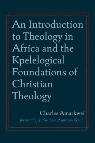 Titelbild: An Introduction to Theology in Africa and the Kpelelogical Foundations of Christian Theology 9781666711868