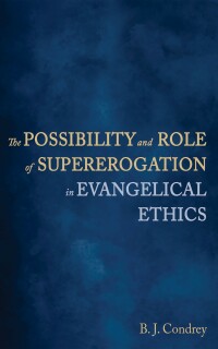 Cover image: The Possibility and Role of Supererogation in Evangelical Ethics 9781666712193