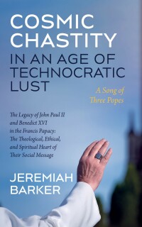Imagen de portada: Cosmic Chastity in an Age of Technocratic Lust: A Song of Three Popes 9781666717006