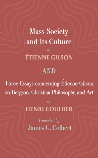 Titelbild: Mass Society and Its Culture, and Three Essays concerning Etienne Gilson on Bergson, Christian Philosophy, and Art 9781666717921