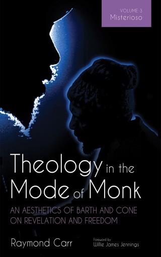 Cover image: Theology in the Mode of Monk: An Aesthetics of Barth and Cone on Revelation and Freedom, Volume 3 9781666745252