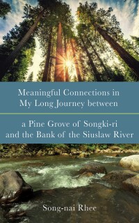 Imagen de portada: Meaningful Connections in My Long Journey between a Pine Grove of Songki-ri and the Bank of the Siuslaw River 9781666751642