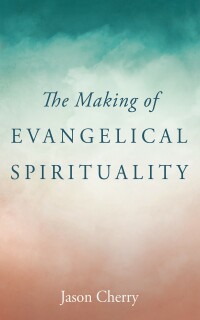 Omslagafbeelding: The Making of Evangelical Spirituality 9781666753820