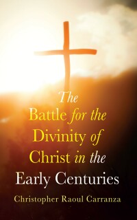 Omslagafbeelding: The Battle for the Divinity of Christ in the Early Centuries 9781666757590