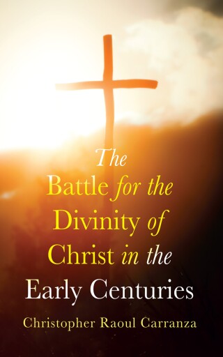 Cover image: The Battle for the Divinity of Christ in the Early Centuries 9781666757590
