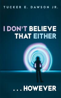 Cover image: I Don’t Believe That Either . . . However 9781666765304