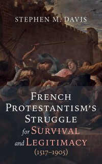 Imagen de portada: French Protestantism’s Struggle for Survival and Legitimacy (1517–1905) 9781666771312
