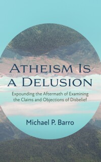 Imagen de portada: Atheism Is a Delusion 9781666775907