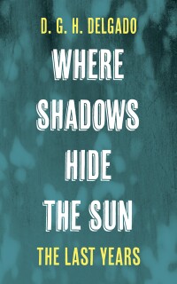 Cover image: Where Shadows Hide the Sun, The Last Years 9781666783292