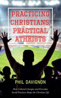 表紙画像: Practicing Christians, Practical Atheists 9781666737363