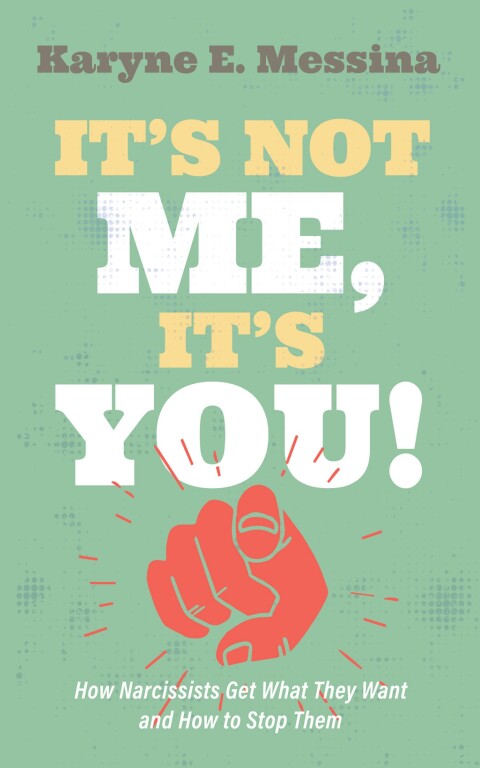 It’s Not Me, It’s You!: How Narcissists Get What They Want and How to Stop Them - FULL INSTANT DOWNLOAD | PDF DOCX EPUB