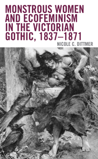 Omslagafbeelding: Monstrous Women and Ecofeminism in the Victorian Gothic, 1837–1871 9781666900798