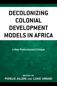 表紙画像: Decolonizing Colonial Development Models in Africa 9781666901245