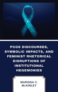 Omslagafbeelding: PCOS Discourses, Symbolic Impacts, and Feminist Rhetorical Disruptions of Institutional Hegemonies 9781666905502