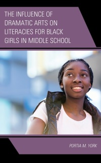 Cover image: The Influence of Dramatic Arts on Literacies for Black Girls in Middle School 9781666907599