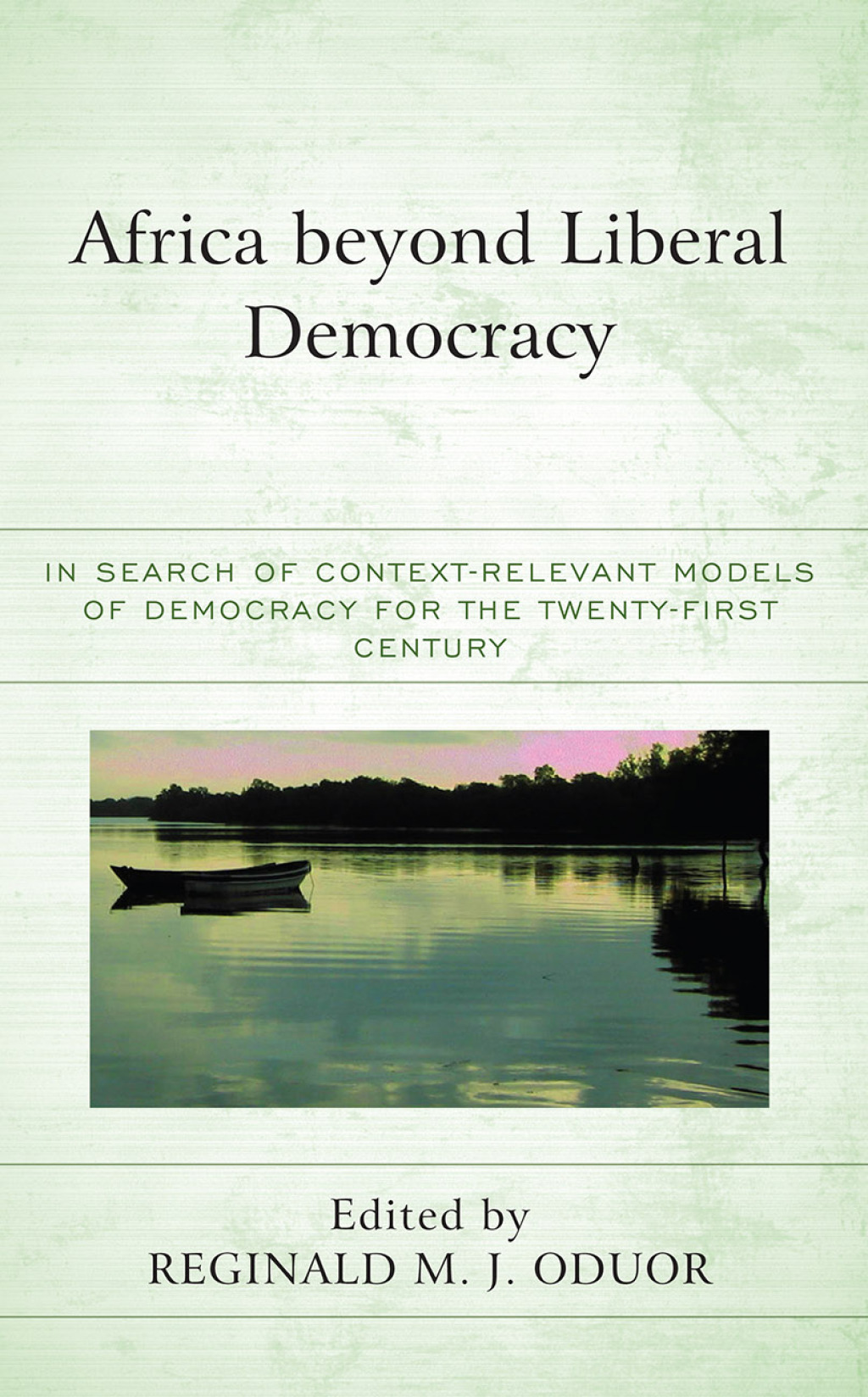 Africa beyond Liberal Democracy In Search of Context-Relevant Models of Democracy for the Twenty-First Century
