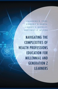 Cover image: Navigating the Complexities of Health Professions Education for Millennial and Generation Z Learners 9781666917895