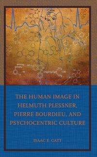 Cover image: The Human Image in Helmuth Plessner, Pierre Bourdieu, and Psychocentric Culture 9781666918557