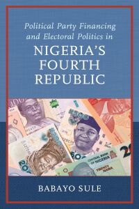 Immagine di copertina: Political Party Financing and Electoral Politics in Nigeria’s Fourth Republic 9781666919219