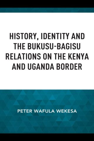 Imagen de portada: History, Identity and the Bukusu-Bagisu Relations on the Kenya and Uganda Border 9781666919240