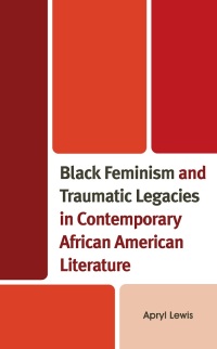 Omslagafbeelding: Black Feminism and Traumatic Legacies in Contemporary African American Literature 9781666921380