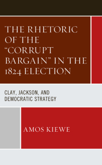 Omslagafbeelding: The Rhetoric of the "Corrupt Bargain" in the 1824 Election 9781666925319