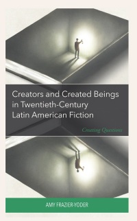 Omslagafbeelding: Creators and Created Beings in Twentieth-Century Latin American Fiction 9781666925524