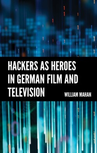 表紙画像: Hackers as Heroes in German Film and Television 9781666925821