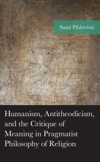 Cover image: Humanism, Antitheodicism, and the Critique of Meaning in Pragmatist Philosophy of Religion 9781666926279