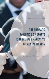 Imagen de portada: The Thematic Evolution of Sports Journalism's Narrative of Mental Illness 9781666927627