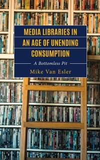 Cover image: Media Libraries in an Age of Unending Consumption 9781666927719