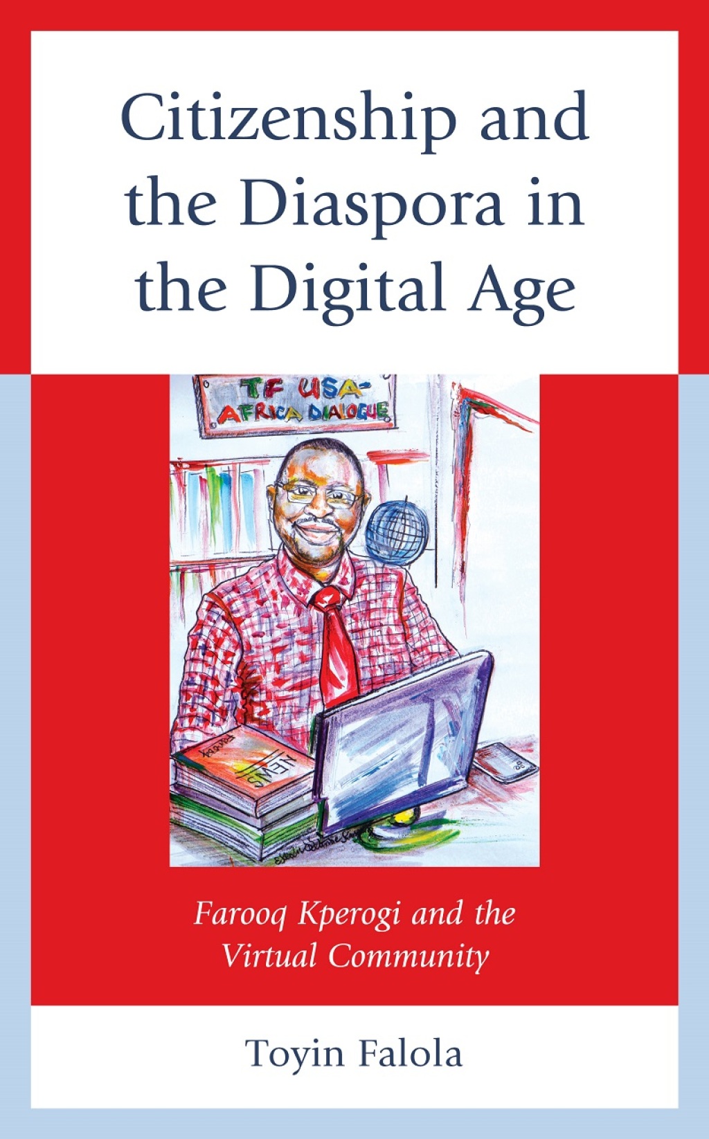 Citizenship and the Diaspora in the Digital Age Farooq Kperogi and the Virtual Community