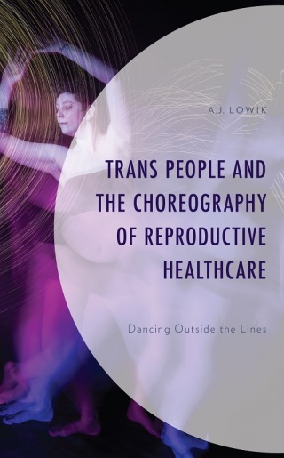 Omslagafbeelding: Trans People and the Choreography of Reproductive Healthcare 9781666934557