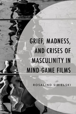 Cover image: Grief, Madness, and Crises of Masculinity in Mind-Game Films 1st edition 9781666936445