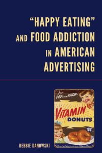 Omslagafbeelding: “Happy Eating” and Food Addiction in American Advertising 9781666939262