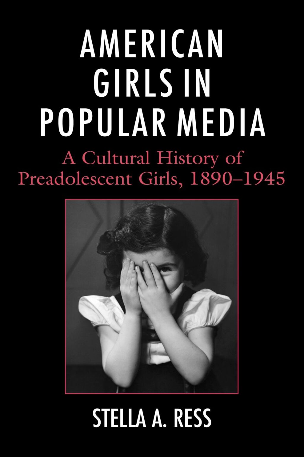 American Girls in Popular Media A Cultural History of Preadolescent Girls, 1890–1945