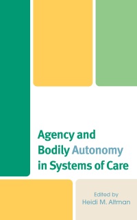 Cover image: Agency and Bodily Autonomy in Systems of Care 9781666952704
