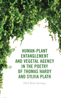 Cover image: Human-Plant Entanglement and Vegetal Agency in the Poetry of Thomas Hardy and Sylvia Plath 9781666955217