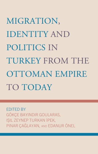 Cover image: Migration, Identity and Politics in Turkey from the Ottoman Empire to Today 9781666956320