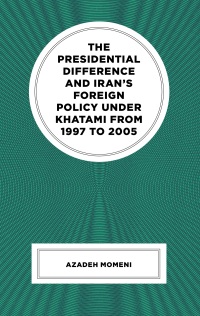 Imagen de portada: The Presidential Difference and Iran’s Foreign Policy Under Khatami from 1997 to 2005 9781666957709