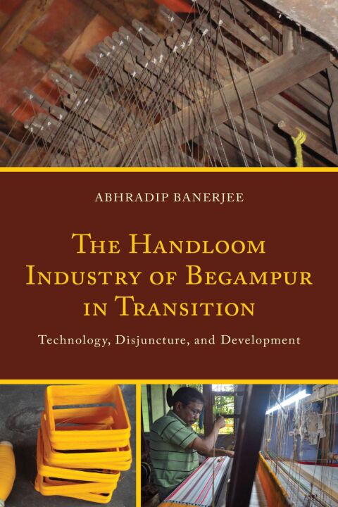 The Handloom Industry of Begampur in Transition: Technology, Disjuncture, and Development - FULL INSTANT DOWNLOAD | PDF DOCX EPUB