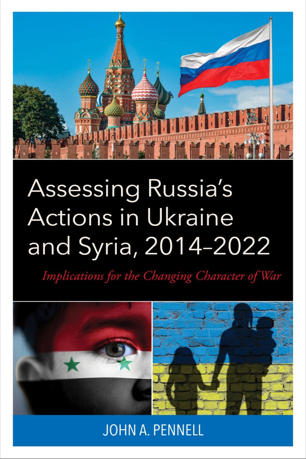 Assessing Russia’s Actions in Ukraine and Syria, 2014–2022 Implications for the Changing Character of War