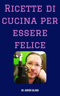 صورة الغلاف: Ricette di cucina per essere felice 9781667401423