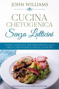 صورة الغلاف: Cucina Chetogenica senza Latticini 9781667402673