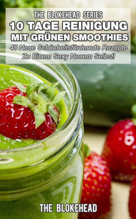 10 Tage Reinigung mit grünen Smoothies: 50 neue schönheitfördende Rezepte zu einem sexy neuen selbst - FULL INSTANT DOWNLOAD | PDF DOCX EPUB