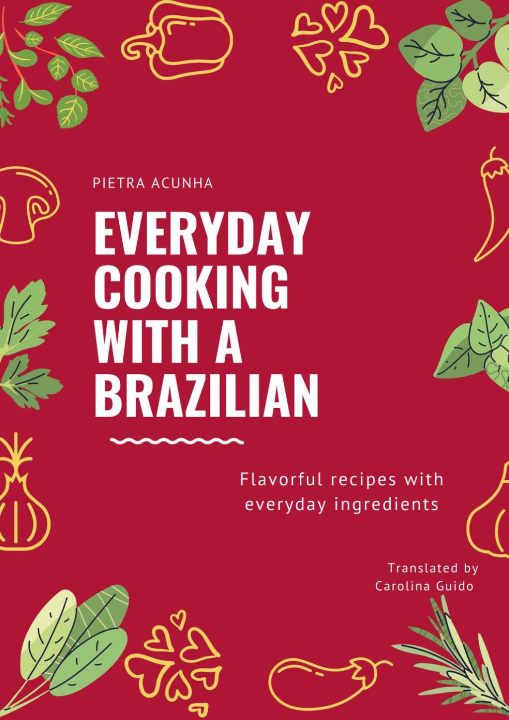 Everyday cooking with a Brazilian Flavorful recipes with everyday ingredients