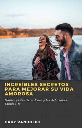 Cover image: Increíbles Secretos Para Mejorar su Vida Amorosa 9781667420523
