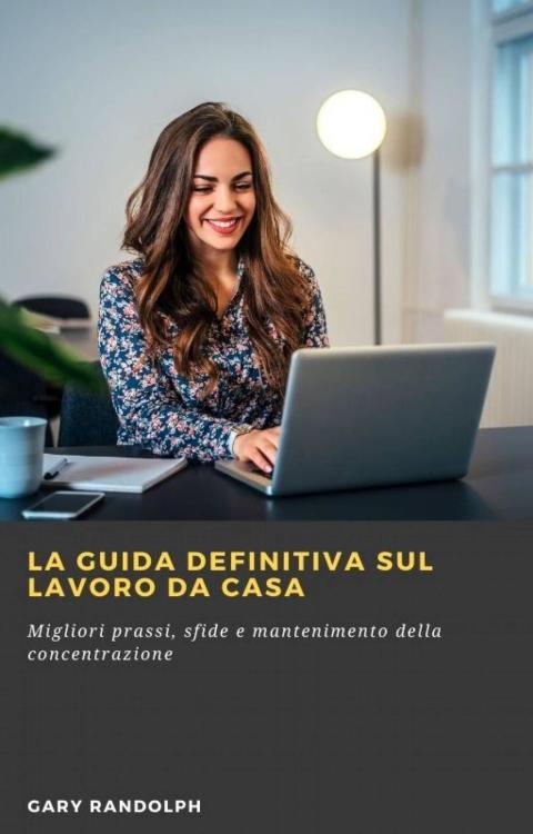 La guida definitiva sul lavoro da casa: Migliori prassi, sfide e mantenimento della concentrazione - FULL INSTANT DOWNLOAD | PDF DOCX EPUB